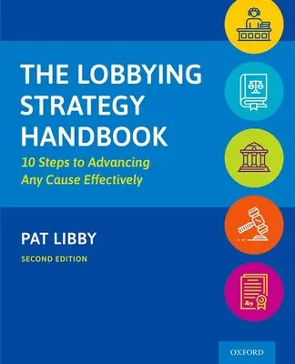 Das Lobbying-Strategie-Handbuch: 10 Schritte, um jede Sache effektiv voranzubringen - The Lobbying Strategy Handbook: 10 Steps to Advancing Any Cause Effectively