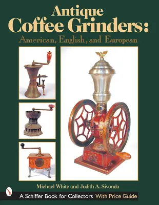 Antike Kaffeemühlen: Amerikanische, englische und europäische - Antique Coffee Grinders: American, English, and European