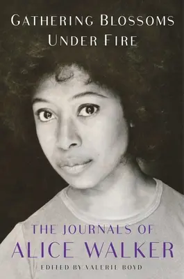 Blüten sammeln unter Feuer: Die Tagebücher von Alice Walker, 1965-2000 - Gathering Blossoms Under Fire: The Journals of Alice Walker, 1965-2000