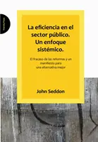 Eficiencia En El Sector Publico. Un Enfoque Sistemico. - El Fracaso De Las Reformas Y Un Manifiesto Para Una Alternativa Mejor