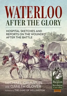 Waterloo nach dem Ruhm: Hospital Sketches and Reports on the Wounded After the Battle - Waterloo After the Glory: Hospital Sketches and Reports on the Wounded After the Battle