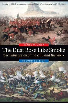 Der Staub stieg auf wie Rauch: Die Unterwerfung der Zulu und der Sioux, Zweite Auflage - The Dust Rose Like Smoke: The Subjugation of the Zulu and the Sioux, Second Edition
