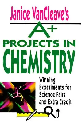 Janice VanCleaves A+ Projekte in Chemie: Gewinnende Experimente für Wissenschaftsmessen und Extrakredit - Janice VanCleave's A+ Projects in Chemistry: Winning Experiments for Science Fairs and Extra Credit