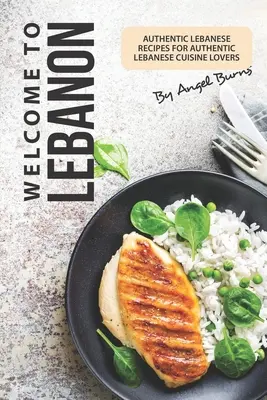 Willkommen im Libanon: Authentische libanesische Rezepte für Liebhaber der authentischen libanesischen Küche - Welcome to Lebanon: Authentic Lebanese Recipes for Authentic Lebanese Cuisine Lovers