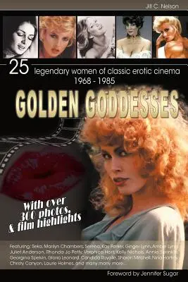 Goldene Göttinnen: 25 legendäre Frauen des klassischen erotischen Kinos, 1968-1985 - Golden Goddesses: 25 Legendary Women of Classic Erotic Cinema, 1968-1985