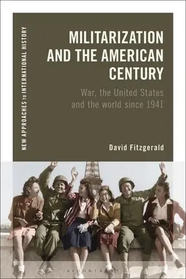 Militarisierung und das amerikanische Jahrhundert: Krieg, die Vereinigten Staaten und die Welt seit 1941 - Militarization and the American Century: War, the United States and the World Since 1941