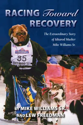 Auf dem Weg der Besserung: Die außergewöhnliche Geschichte von Alaska Musher Mike Williams Sr. - Racing Toward Recovery: The Extraordinary Story of Alaska Musher Mike Williams Sr.