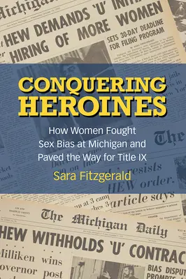 Eroberung der Heldinnen: Wie Frauen in Michigan gegen sexuelle Vorurteile kämpften und den Weg für Titel IX ebneten - Conquering Heroines: How Women Fought Sex Bias at Michigan and Paved the Way for Title IX