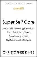 Super Self Care: Wie Sie sich dauerhaft von Sucht, toxischen Beziehungen und dysfunktionalen Lebensstilen befreien können - Super Self Care: How to Find Lasting Freedom from Addiction, Toxic Relationships and Dysfunctional Lifestyles