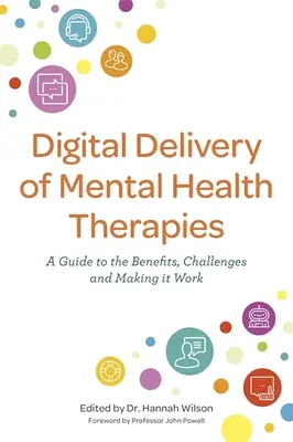 Digitale Bereitstellung von Therapien zur psychischen Gesundheit: Ein Leitfaden zu den Vorteilen, Herausforderungen und der Umsetzung - Digital Delivery of Mental Health Therapies: A Guide to the Benefits and Challenges, and Making It Work