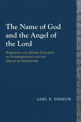 Der Name Gottes und der Engel des Herrn: Samaritanische und jüdische Vermittlungskonzepte und der Ursprung des Gnostizismus - The Name of God and the Angel of the Lord: Samaritan and Jewish Concepts of Intermediation and the Origin of Gnosticism