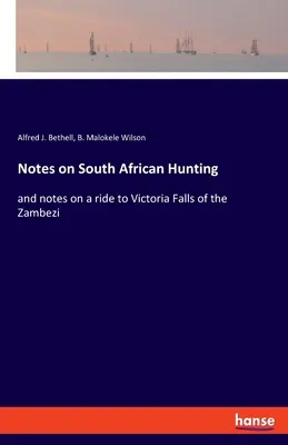 Notizen zur südafrikanischen Jagd: und Notizen zu einer Fahrt zu den Victoriafällen des Sambesi - Notes on South African Hunting: and notes on a ride to Victoria Falls of the Zambezi