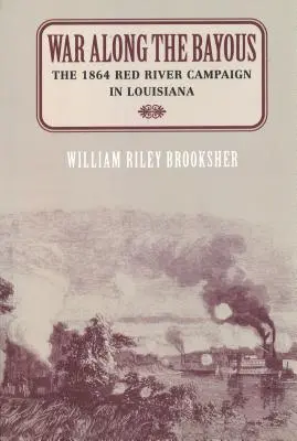 Krieg entlang der Bayous: Der Red-River-Feldzug 1864 in Louisiana - War Along the Bayous: The 1864 Red River Campaign in Louisiana