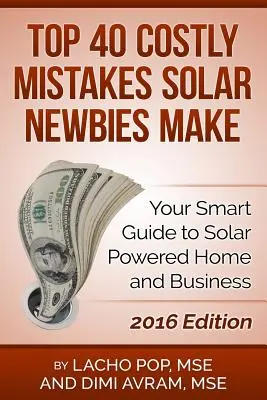 Die 40 teuersten Fehler, die Solar-Neulinge machen: Ihr intelligenter Leitfaden für ein solarbetriebenes Haus und Unternehmen - Top 40 Costly Mistakes Solar Newbies Make: Your Smart Guide to Solar Powered Home and Business