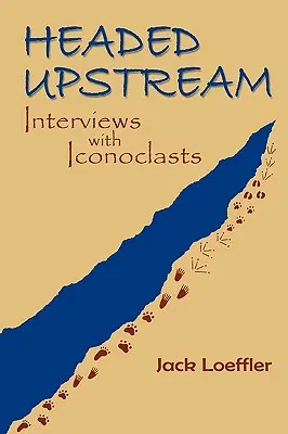 Stromaufwärts gerichtet: Interviews mit Ikonoklasten - Headed Upstream: Interviews with Iconoclasts