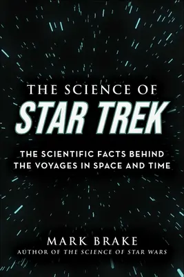 Die Wissenschaft von Star Trek: Die wissenschaftlichen Fakten hinter den Reisen durch Raum und Zeit - The Science of Star Trek: The Scientific Facts Behind the Voyages in Space and Time