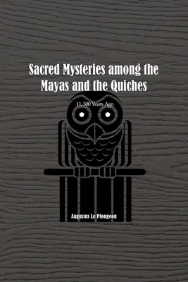 Heilige Mysterien bei den Mayas und den Quiches - vor 11.500 Jahren: In der Zeit vor dem Tempel Salomons - Sacred Mysteries among the Mayas and the Quiches - 11, 500 Years Ago: In Times Anterior to the Temple of Solomon