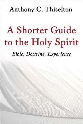 Ein kürzerer Leitfaden zum Heiligen Geist: Bibel, Doktrin, Erfahrung - A Shorter Guide to the Holy Spirit: Bible, Doctrine, Experience