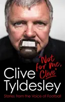 Nicht für mich, Clive - Geschichten von der Stimme des Fußballs - Not For Me, Clive - Stories From the Voice of Football