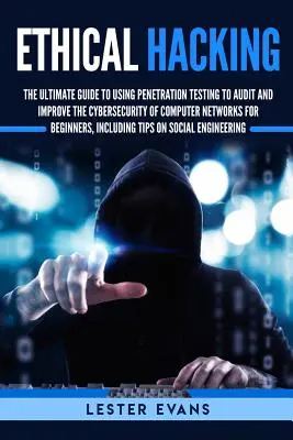 Ethical Hacking: Der ultimative Leitfaden zum Einsatz von Penetrationstests zur Überprüfung und Verbesserung der Cybersicherheit von Computernetzwerken für Anfänger - Ethical Hacking: The Ultimate Guide to Using Penetration Testing to Audit and Improve the Cybersecurity of Computer Networks for Beginn