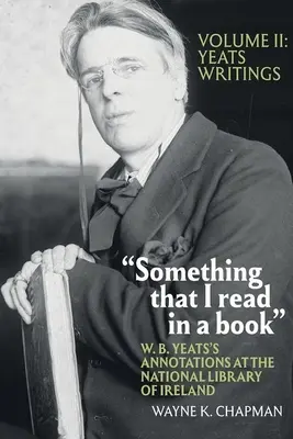 Etwas, das ich in einem Buch gelesen habe: W. B. Yeats' Anmerkungen in der National Library of Ireland: Bd. 2: Yeats' Schriften - Something That I Read in a Book: W. B. Yeats's Annotations at the National Library of Ireland: Vol. 2: Yeats's Writings