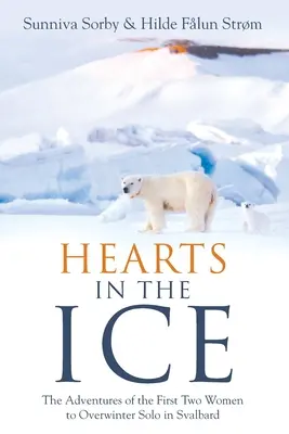 Herzen im Eis: Die Abenteuer der ersten beiden Frauen, die allein in Spitzbergen überwinterten - Hearts in the Ice: The Adventures of the First Two Women to Overwinter Solo in Svalbard