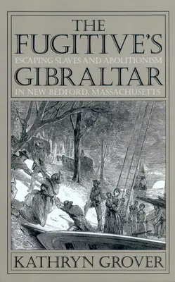 Das Gibraltar des Flüchtigen: Sklavenflucht und Abolitionismus in New Bedford, Massachusetts - The Fugitive's Gibraltar: Escaping Slaves and Abolitionism in New Bedford, Massachusetts