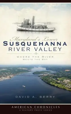 Das untere Susquehanna-Tal in Maryland: Wo der Fluss in die Bucht fließt - Maryland's Lower Susquehanna River Valley: Where the River Meets the Bay