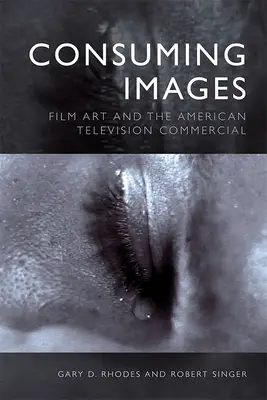 Verzehrende Bilder: Filmkunst und die amerikanische Fernsehwerbung - Consuming Images: Film Art and the American Television Commercial