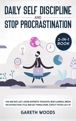 Tägliche Selbstdisziplin und Prokrastination 2-in-1-Buch: Du bist nicht faul. Vermeide apathische Gedanken, besiege die Faulheit, durchbreche den Ablenkungskreislauf und erhalte - Daily Self Discipline and Procrastination 2-in-1 Book: You Are Not Lazy. Avoid Apathetic Thoughts, Beat Laziness, Break The Distraction Cycle and Get