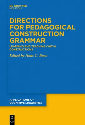 Wege zur pädagogischen Konstruktionsgrammatik: Lernen und Lehren (mit) Konstruktionen - Directions for Pedagogical Construction Grammar: Learning and Teaching (With) Constructions