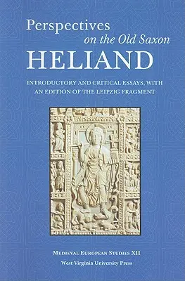 Perspektiven auf das altsächsische Heliand: Einleitende und kritische Aufsätze, mit einer Edition des Leipziger Fragments - Perspectives on the Old Saxon Heliand: Introductory and Critical Essays, with an Edition of the Leipzig Fragment