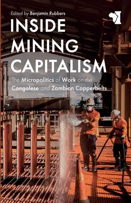 Innerhalb des Bergbaukapitalismus: Die Mikropolitik der Arbeit in den kongolesischen und sambischen Kupfergürteln - Inside Mining Capitalism: The Micropolitics of Work on the Congolese and Zambian Copperbelts