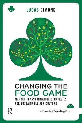 Das Lebensmittelspiel verändern: Markttransformationsstrategien für eine nachhaltige Landwirtschaft - Changing the Food Game: Market Transformation Strategies for Sustainable Agriculture