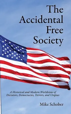 Die zufällige freie Gesellschaft: Ein historisches und modernes Weltbild von Diktatoren, Demokratien, Schrecken und Utopien - The Accidental Free Society: A Historical and Modern Worldview of Dictators, Democracies, Terrors, and Utopias