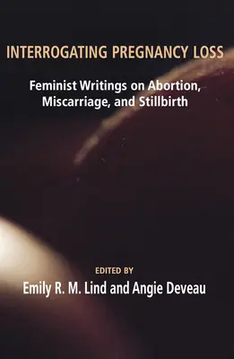 Verhör des Schwangerschaftsverlustes: Feministische Schriften zu Abtreibung, Fehl- und Totgeburt - Interrogating Pregnancy Loss: Feminst Writings on Abortion, Miscarriage and Stillbirth