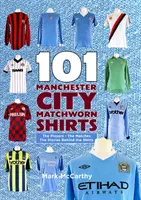 101 Manchester City-Trikots - Die Spieler - Die Spiele - Die Geschichten hinter den Trikots - 101 Manchester City Matchworn Shirts - The Players - The Matches - The Stories Behind the Shirts