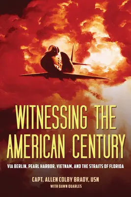 Zeuge des amerikanischen Jahrhunderts: Über Berlin, Pearl Harbor, Vietnam und die Meerenge von Florida - Witnessing the American Century: Via Berlin, Pearl Harbor, Vietnam, and the Straits of Florida