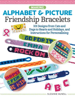 Alphabetische und bildliche Freundschaftsarmbänder herstellen: Über 200 Designs von Katzen und Hunden bis hin zu Herzen und Feiertagen sowie Anleitungen zum Personalisieren - Making Alphabet & Picture Friendship Bracelets: Over 200 Designs from Cats and Dogs to Hearts and Holidays, and Instructions for Personalizing