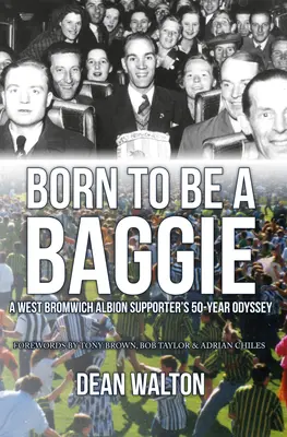 Geboren, um ein Baggie zu sein: Die 50-jährige Odyssee eines West Bromwich Albion-Fans - Born to Be a Baggie: A West Bromwich Albion Supporter's 50-Year Odyssey