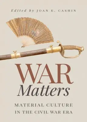 Kriegssachen: Materielle Kultur in der Zeit des Bürgerkriegs - War Matters: Material Culture in the Civil War Era