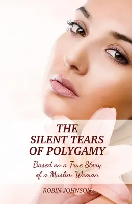 Die stillen Tränen der Polygamie: Nach einer wahren Geschichte einer muslimischen Frau - The Silent Tears of Polygamy: Based on a True Story of a Muslim Woman