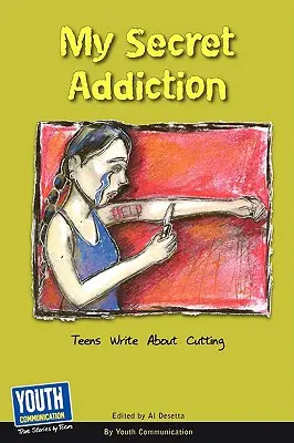 Meine geheime Sucht: Teenager schreiben über das Schneiden - My Secret Addiction: Teens Write about Cutting