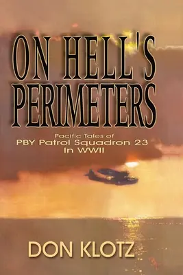 An den Rändern der Hölle: Pazifikgeschichten der PBY Patrol Squadron 23 im Zweiten Weltkrieg - On Hell's Perimeters: Pacific Tales of PBY Patrol Squadron 23 in World War Two