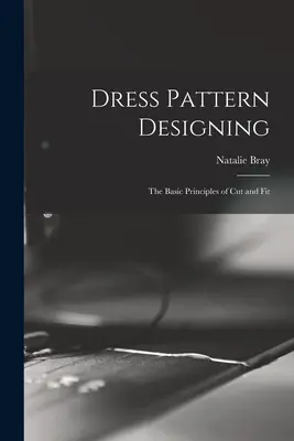 Entwerfen von Schnittmustern; die Grundprinzipien von Schnitt und Passform - Dress Pattern Designing; the Basic Principles of Cut and Fit