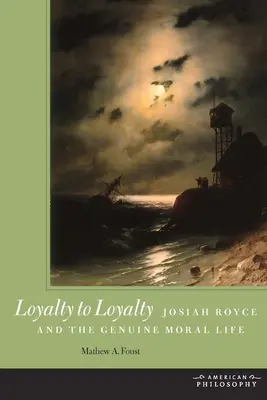 Loyalität zu Loyalität: Josiah Royce und das echte moralische Leben - Loyalty to Loyalty: Josiah Royce and the Genuine Moral Life