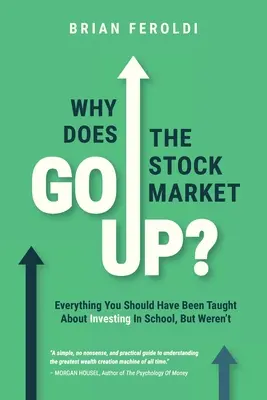 Warum geht der Aktienmarkt nach oben? Alles, was man Ihnen in der Schule über das Investieren hätte beibringen sollen, was aber nicht der Fall war - Why Does The Stock Market Go Up?: Everything You Should Have Been Taught About Investing In School, But Weren't