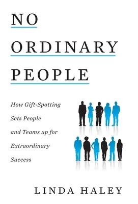 Keine gewöhnlichen Menschen: Wie Gift-Spotting Menschen und Teams zu außerordentlichem Erfolg verhilft - No Ordinary People: How Gift-Spotting Sets People and Teams up for Extraordinary Success