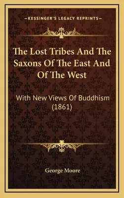 Die verlorenen Stämme und die Sachsen des Ostens und des Westens: Mit neuen Ansichten über den Buddhismus (1861) - The Lost Tribes And The Saxons Of The East And Of The West: With New Views Of Buddhism (1861)