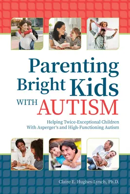 Elternschaft für intelligente Kinder mit Autismus: Hilfe für doppelt außergewöhnliche Kinder mit Asperger-Syndrom und hochgradig funktionierendem Autismus - Parenting Bright Kids With Autism: Helping Twice-Exceptional Children With Asperger's and High-Functioning Autism
